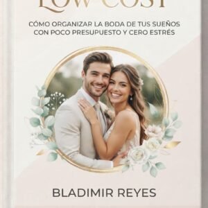 GUÍA DE MATRIMONIO LOW COST. Organiza tu Boda Soñada sin Endeudarte: Ebook Digital